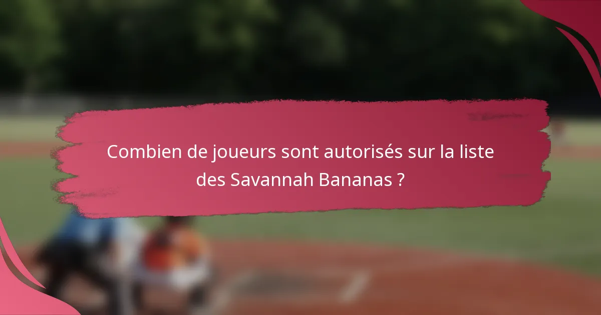 Combien de joueurs sont autorisés sur la liste des Savannah Bananas ?