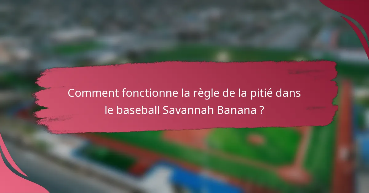 Comment fonctionne la règle de la pitié dans le baseball Savannah Banana ?