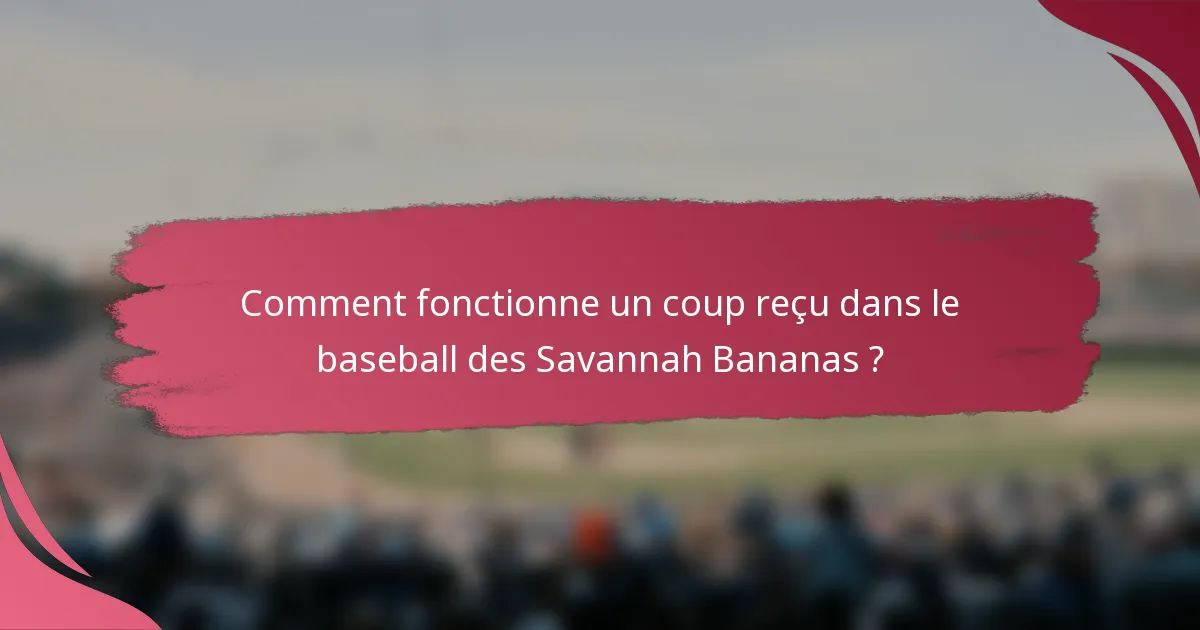 Comment fonctionne un coup reçu dans le baseball des Savannah Bananas ?