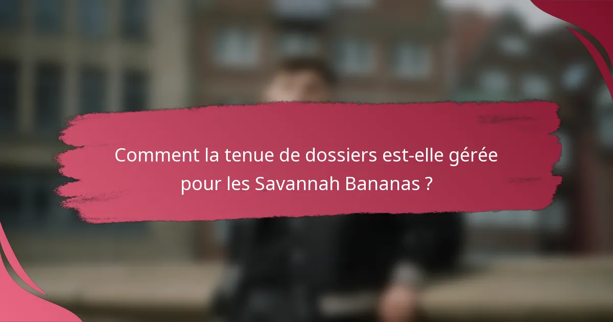 Comment la tenue de dossiers est-elle gérée pour les Savannah Bananas ?