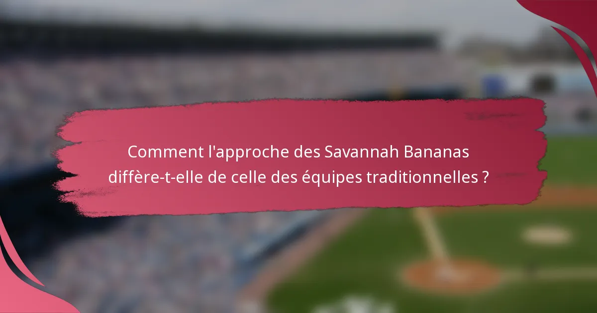 Comment l'approche des Savannah Bananas diffère-t-elle de celle des équipes traditionnelles ?