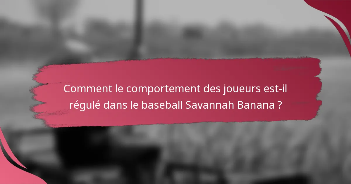 Comment le comportement des joueurs est-il régulé dans le baseball Savannah Banana ?