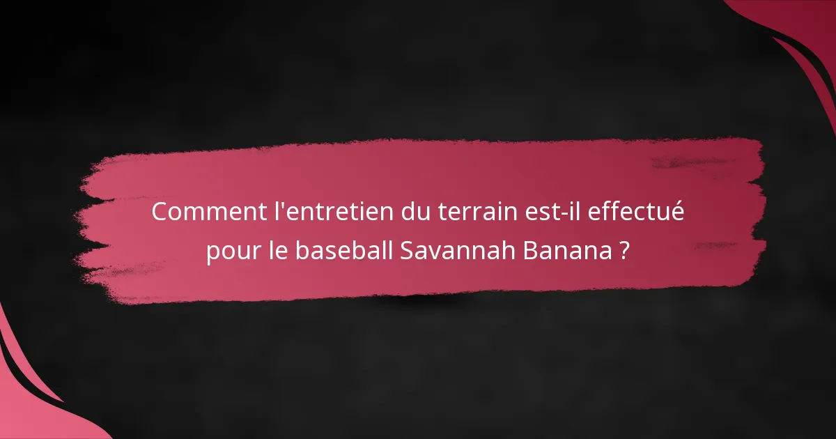 Comment l'entretien du terrain est-il effectué pour le baseball Savannah Banana ?