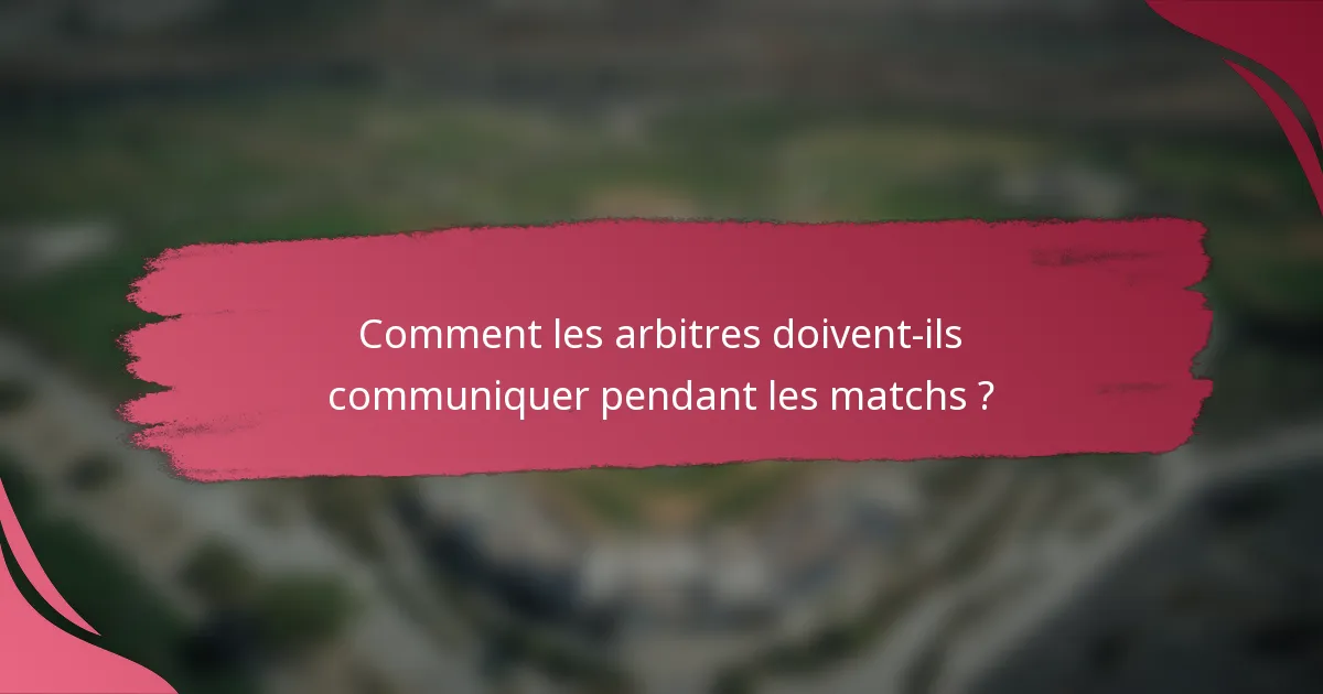 Comment les arbitres doivent-ils communiquer pendant les matchs ?