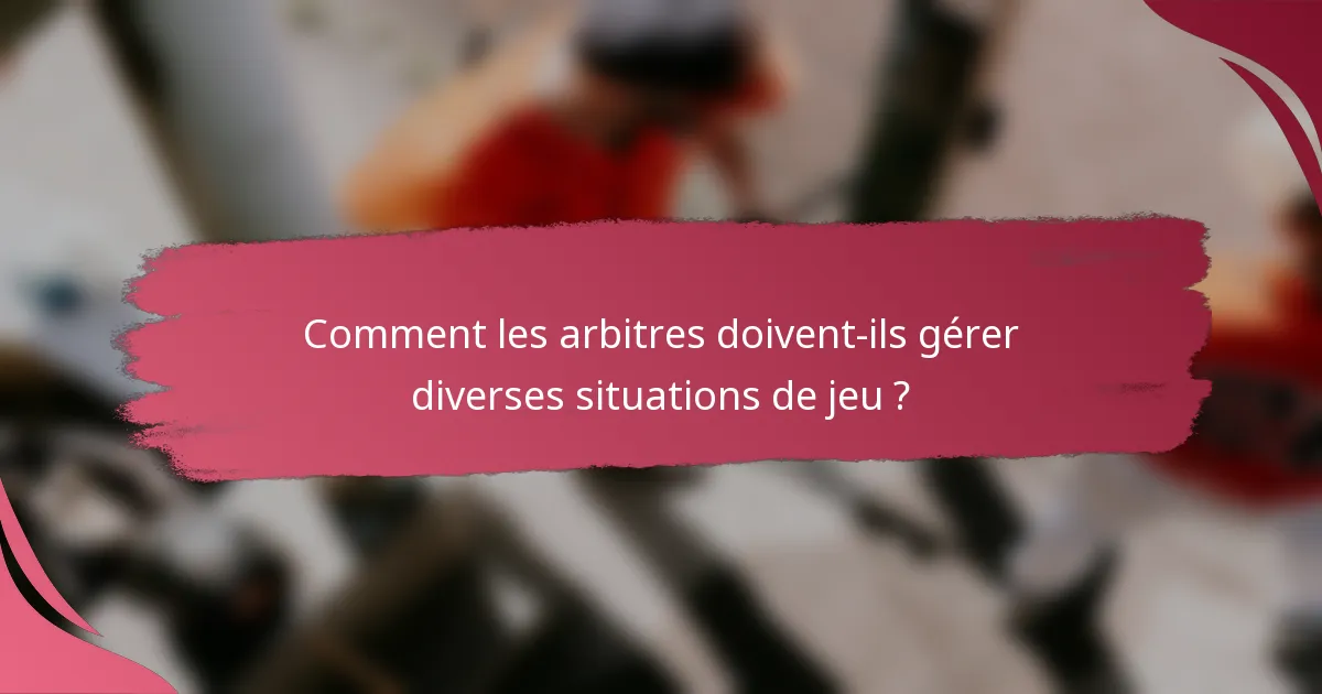 Comment les arbitres doivent-ils gérer diverses situations de jeu ?