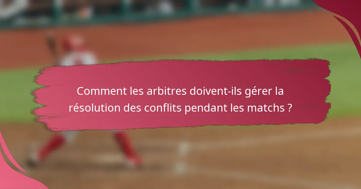 Comment les arbitres doivent-ils gérer la résolution des conflits pendant les matchs ?