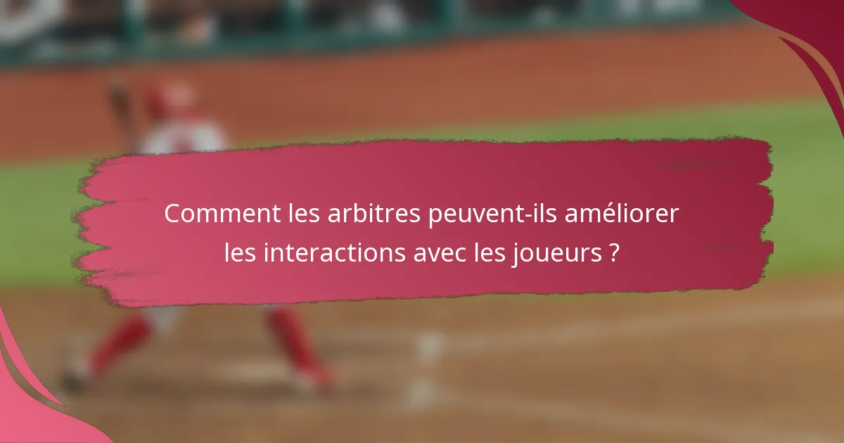 Comment les arbitres peuvent-ils améliorer les interactions avec les joueurs ?