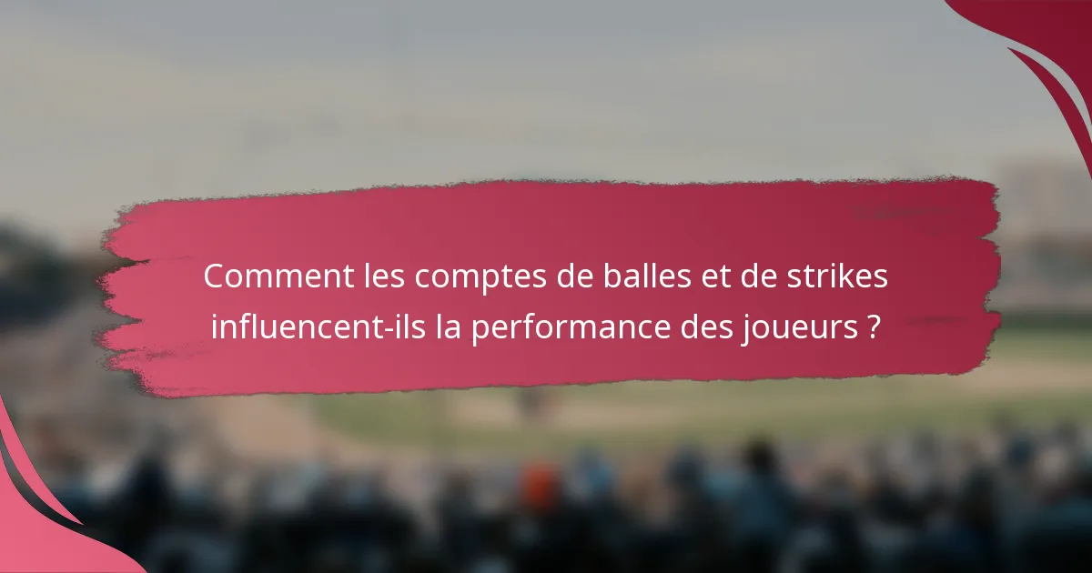 Comment les comptes de balles et de strikes influencent-ils la performance des joueurs ?