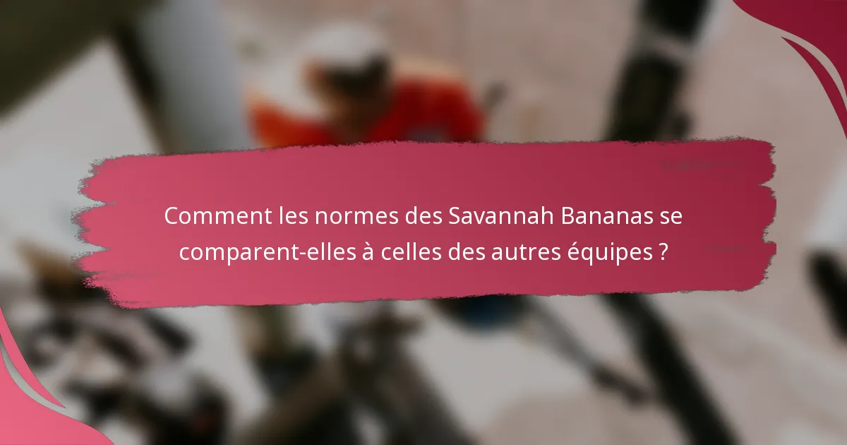 Comment les normes des Savannah Bananas se comparent-elles à celles des autres équipes ?