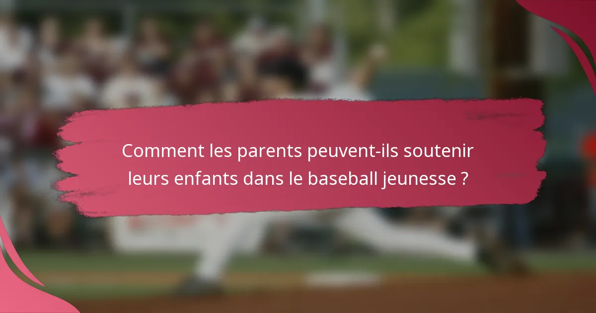 Comment les parents peuvent-ils soutenir leurs enfants dans le baseball jeunesse ?