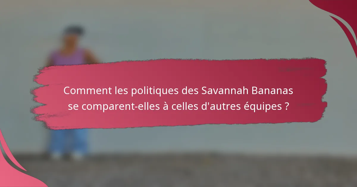 Comment les politiques des Savannah Bananas se comparent-elles à celles d'autres équipes ?