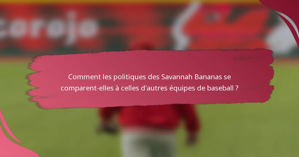 Comment les politiques des Savannah Bananas se comparent-elles à celles d'autres équipes de baseball ?