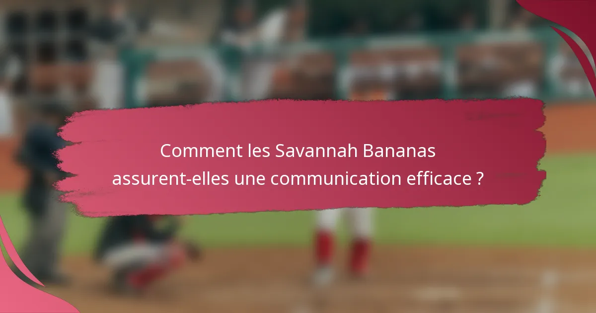Comment les Savannah Bananas assurent-elles une communication efficace ?