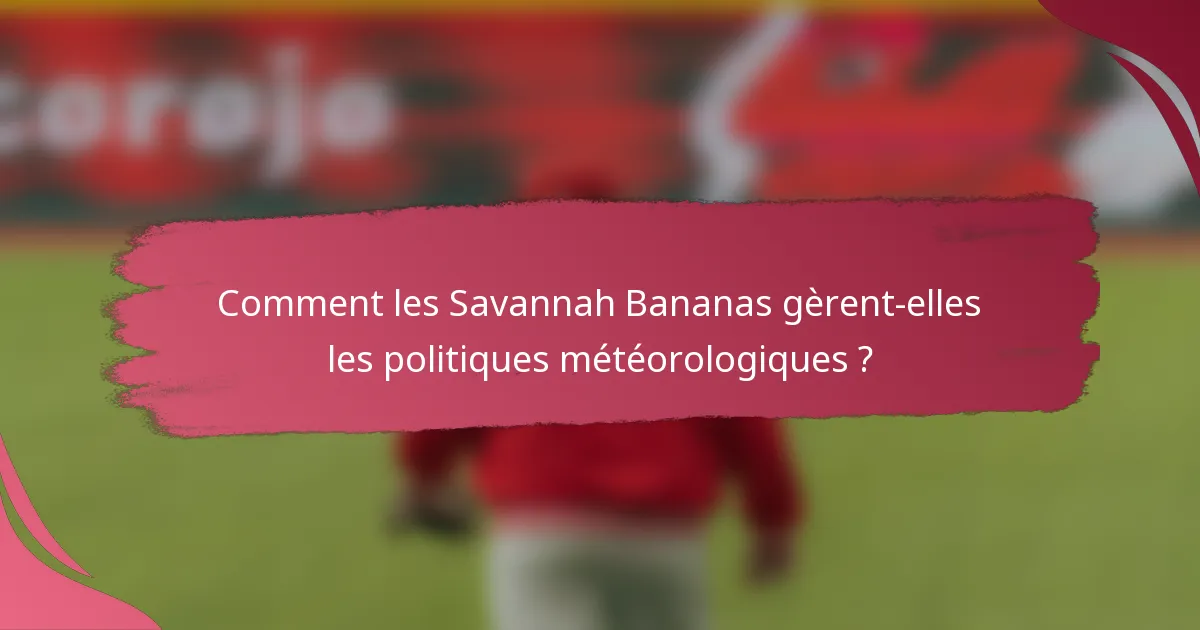 Comment les Savannah Bananas gèrent-elles les politiques météorologiques ?