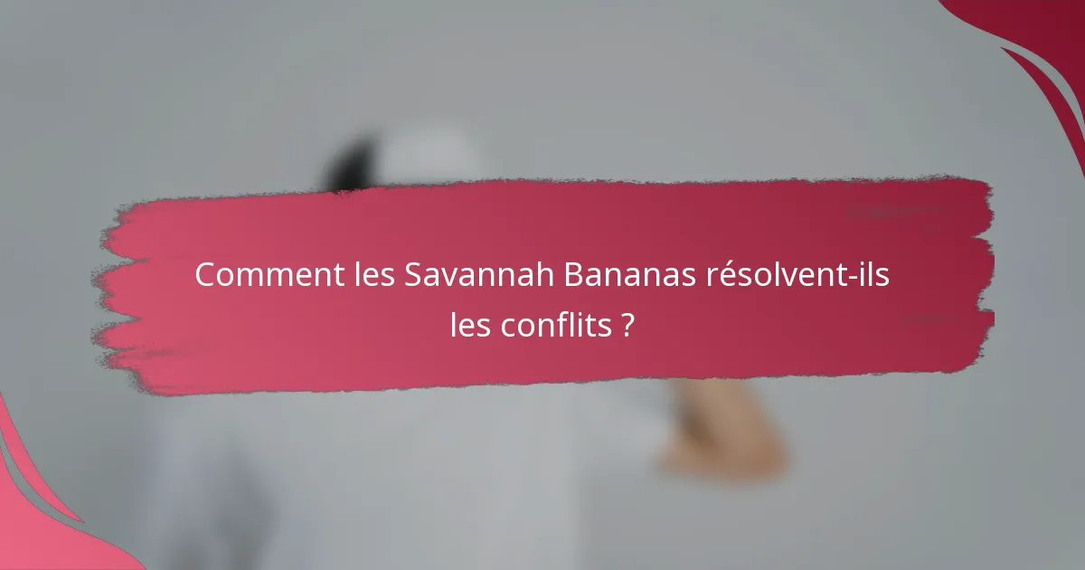 Comment les Savannah Bananas résolvent-ils les conflits ?