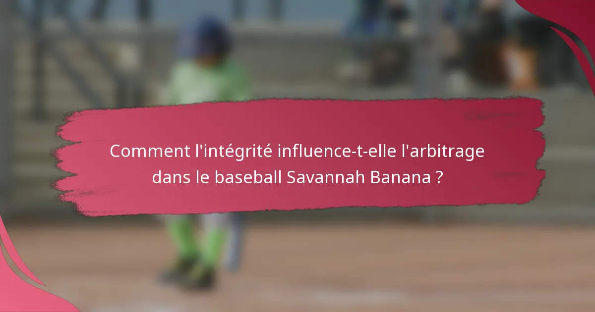 Comment l'intégrité influence-t-elle l'arbitrage dans le baseball Savannah Banana ?