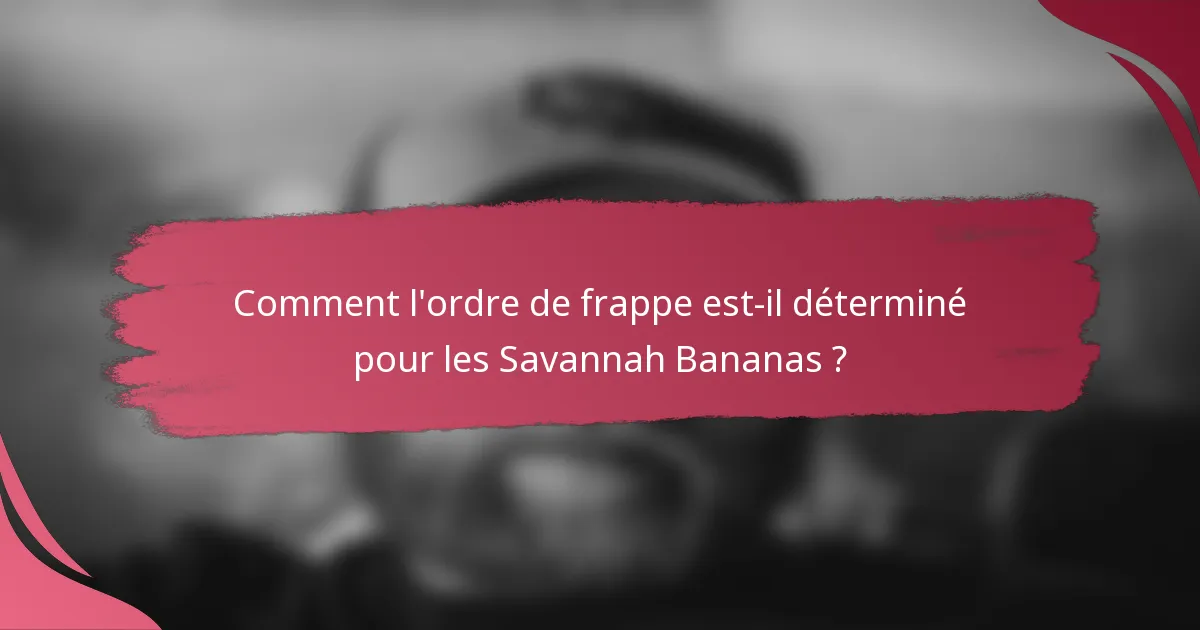 Comment l'ordre de frappe est-il déterminé pour les Savannah Bananas ?