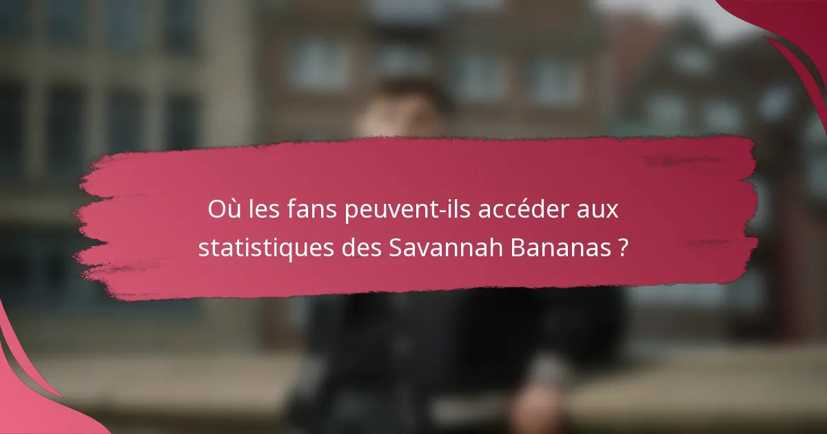 Où les fans peuvent-ils accéder aux statistiques des Savannah Bananas ?