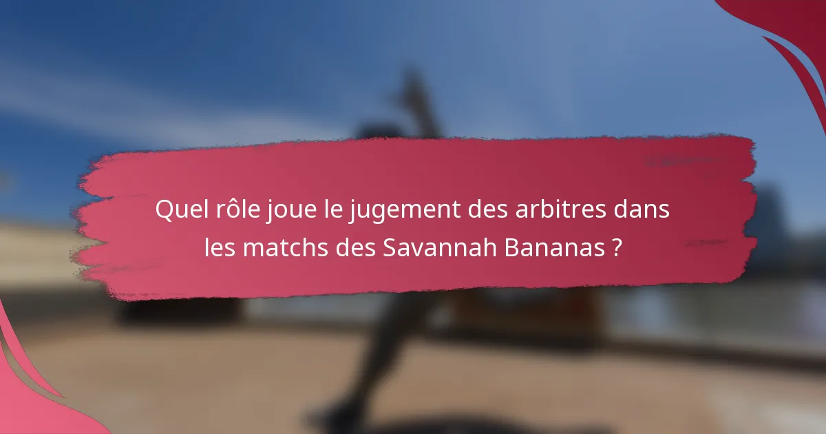 Quel rôle joue le jugement des arbitres dans les matchs des Savannah Bananas ?