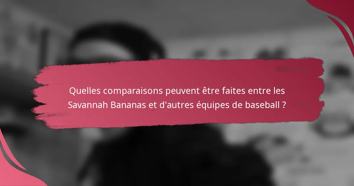 Quelles comparaisons peuvent être faites entre les Savannah Bananas et d'autres équipes de baseball ?