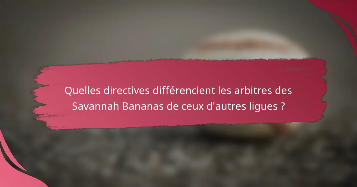 Quelles directives différencient les arbitres des Savannah Bananas de ceux d'autres ligues ?