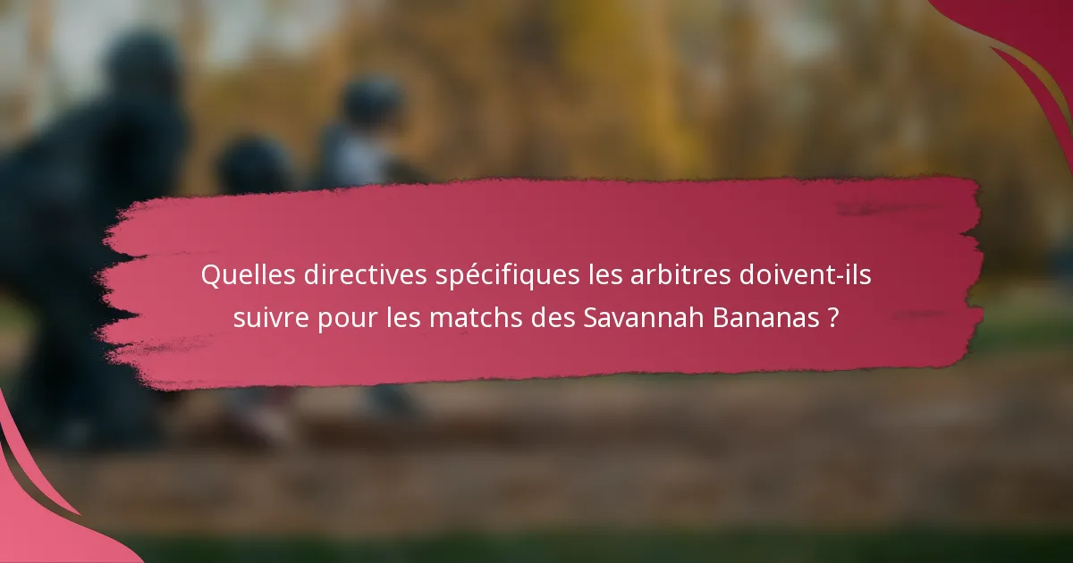 Quelles directives spécifiques les arbitres doivent-ils suivre pour les matchs des Savannah Bananas ?