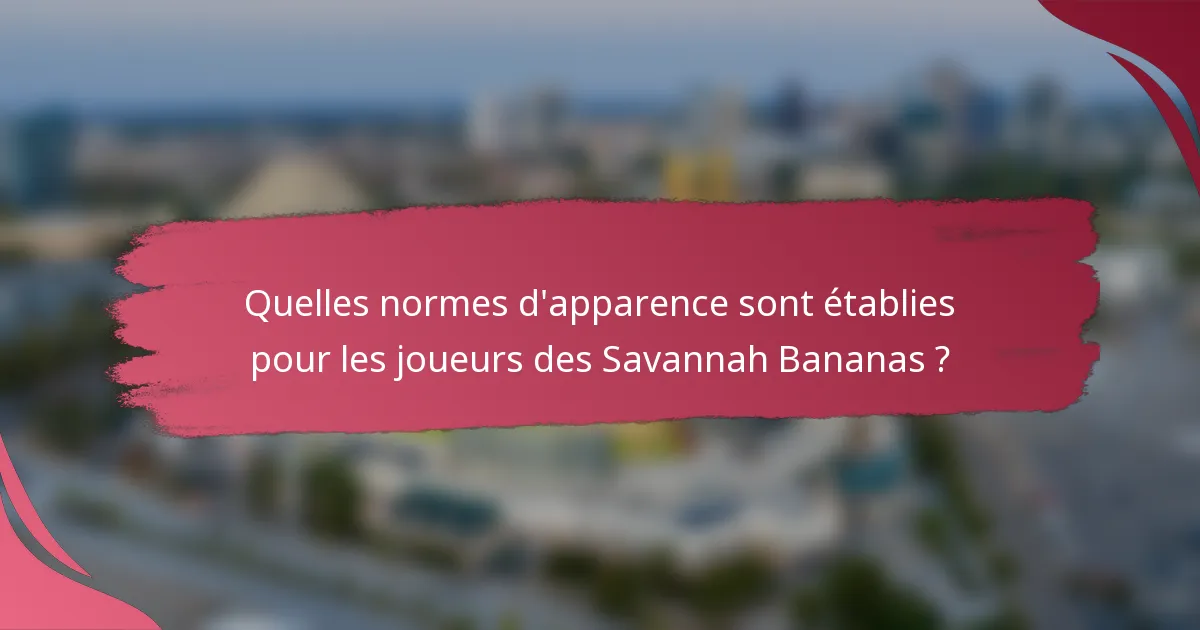 Quelles normes d'apparence sont établies pour les joueurs des Savannah Bananas ?