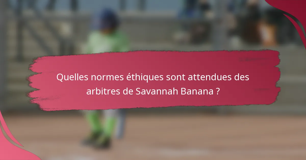 Quelles normes éthiques sont attendues des arbitres de Savannah Banana ?
