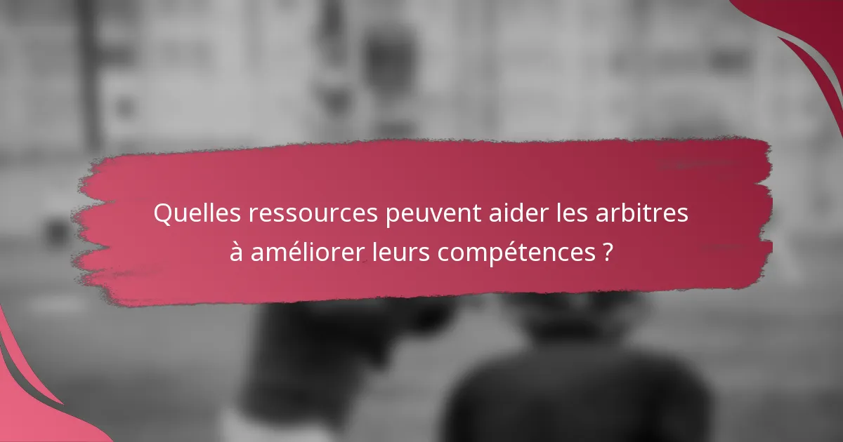 Quelles ressources peuvent aider les arbitres à améliorer leurs compétences ?