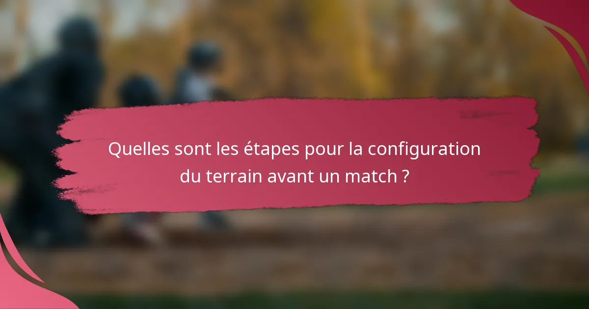 Quelles sont les étapes pour la configuration du terrain avant un match ?