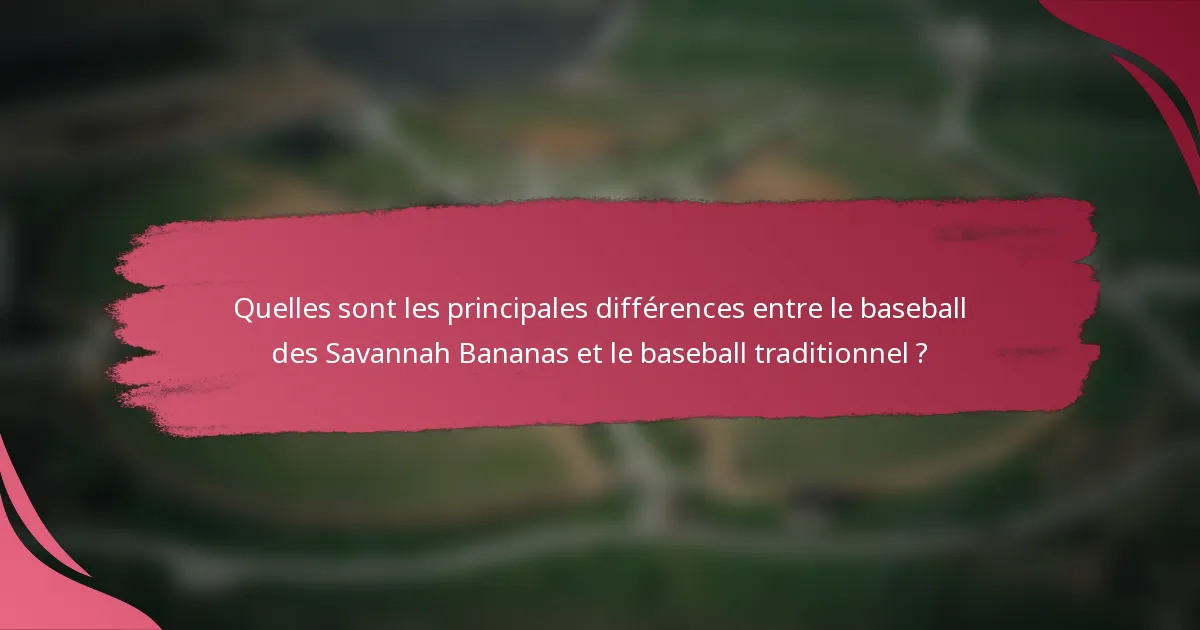 Quelles sont les principales différences entre le baseball des Savannah Bananas et le baseball traditionnel ?