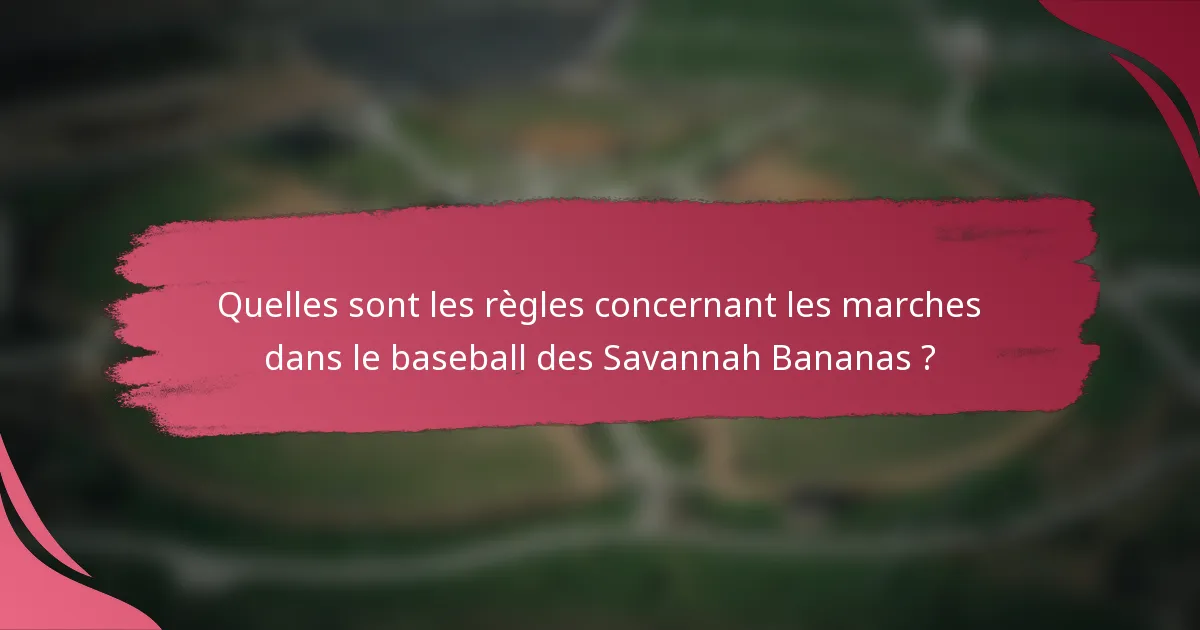 Quelles sont les règles concernant les marches dans le baseball des Savannah Bananas ?