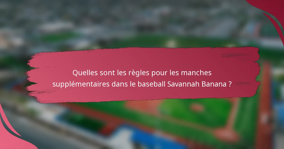 Quelles sont les règles pour les manches supplémentaires dans le baseball Savannah Banana ?