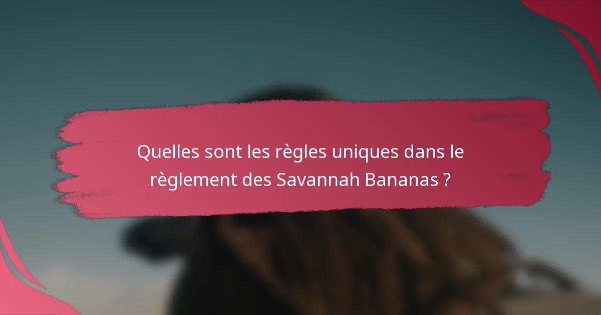 Quelles sont les règles uniques dans le règlement des Savannah Bananas ?
