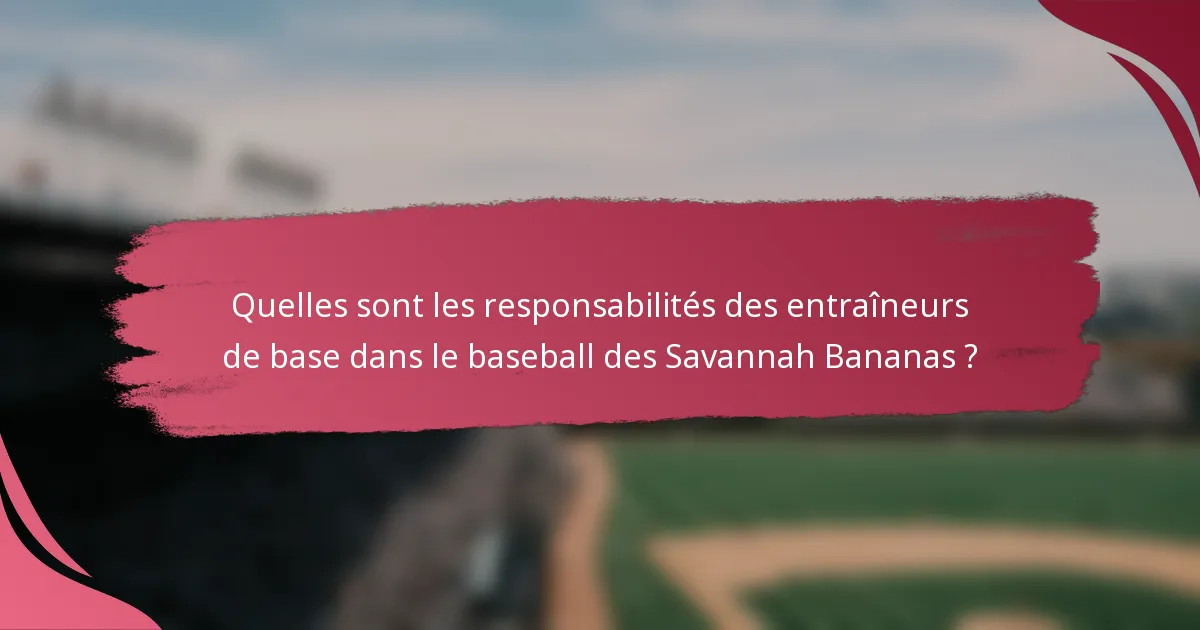 Quelles sont les responsabilités des entraîneurs de base dans le baseball des Savannah Bananas ?