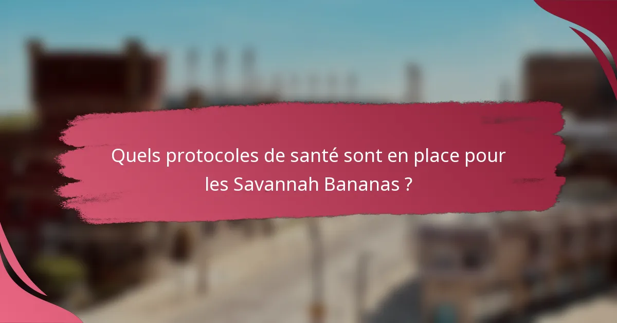 Quels protocoles de santé sont en place pour les Savannah Bananas ?