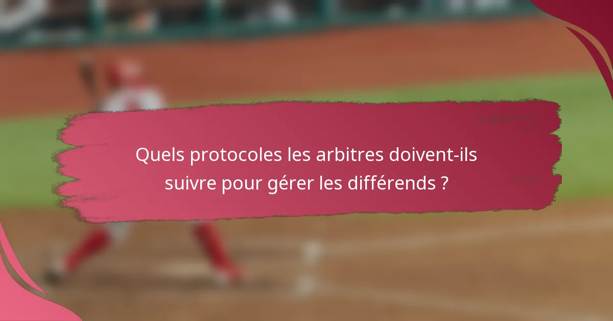 Quels protocoles les arbitres doivent-ils suivre pour gérer les différends ?