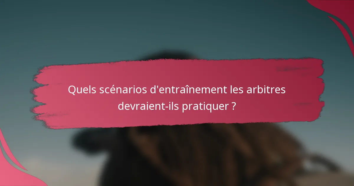 Quels scénarios d'entraînement les arbitres devraient-ils pratiquer ?