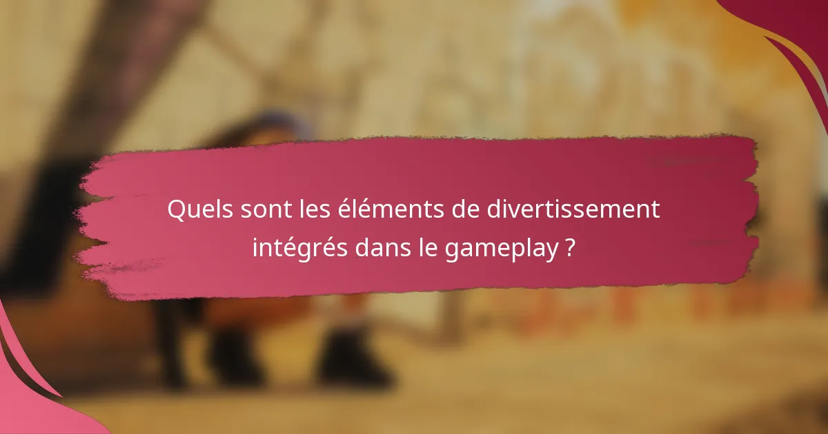 Quels sont les éléments de divertissement intégrés dans le gameplay ?