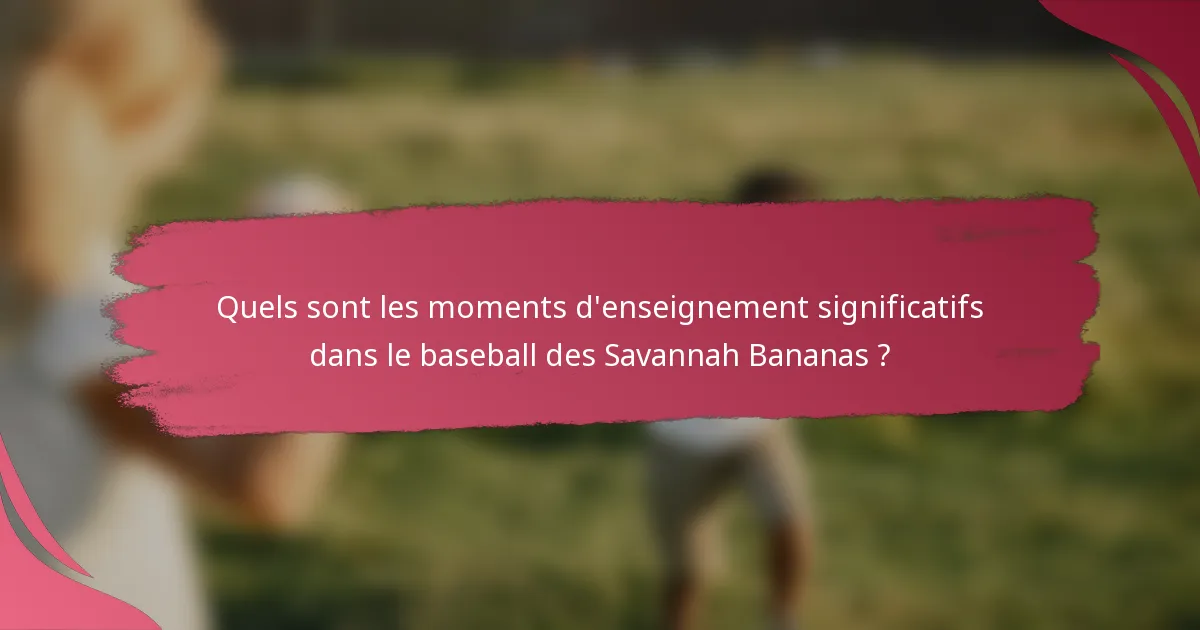 Quels sont les moments d'enseignement significatifs dans le baseball des Savannah Bananas ?