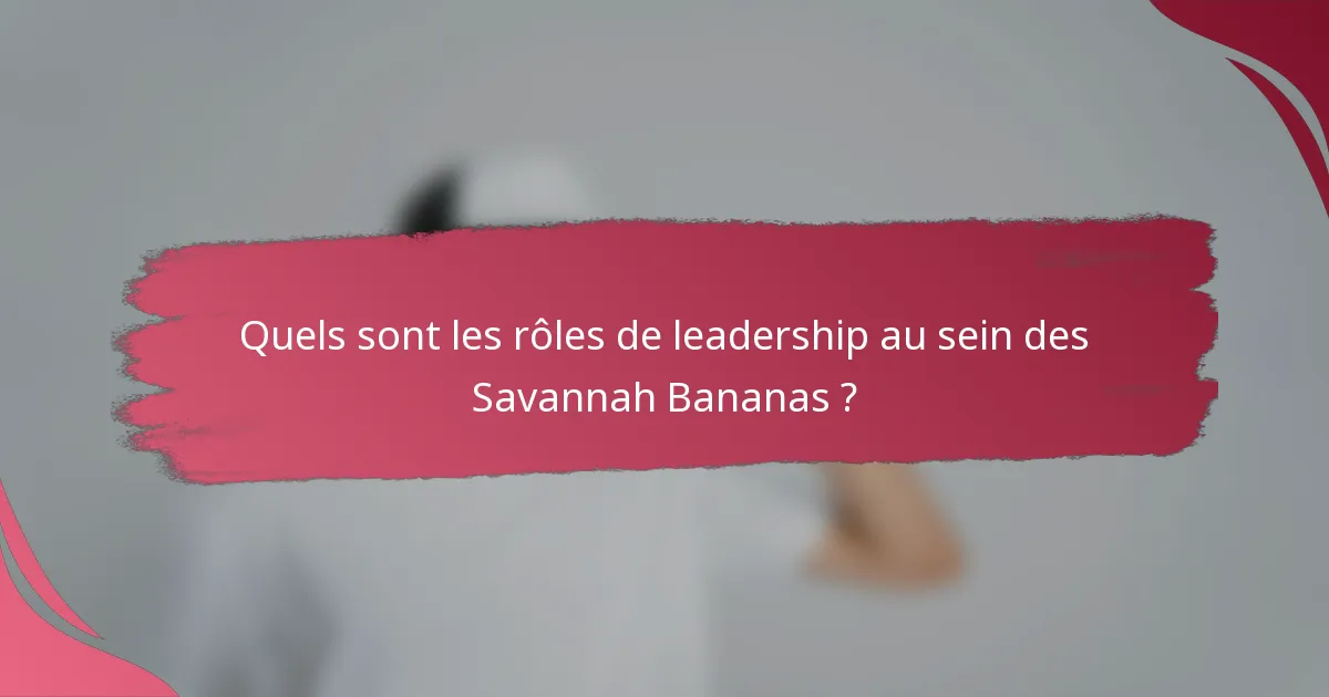 Quels sont les rôles de leadership au sein des Savannah Bananas ?