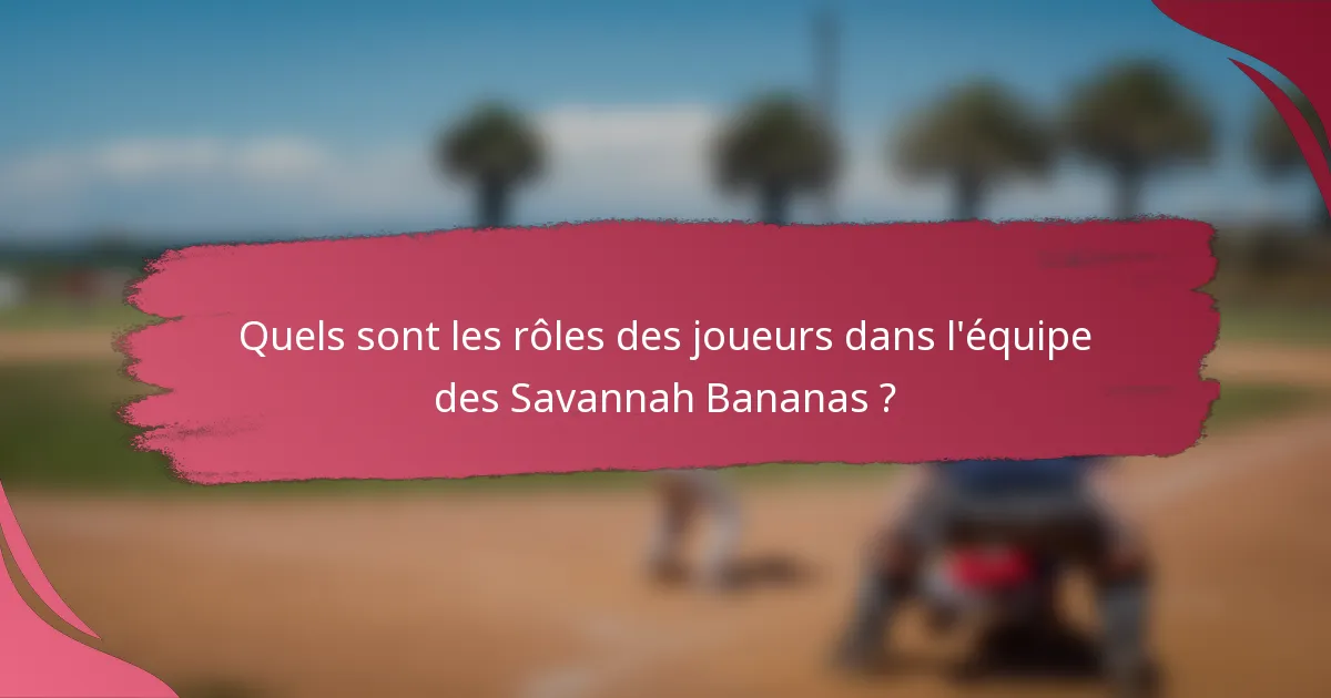 Quels sont les rôles des joueurs dans l'équipe des Savannah Bananas ?