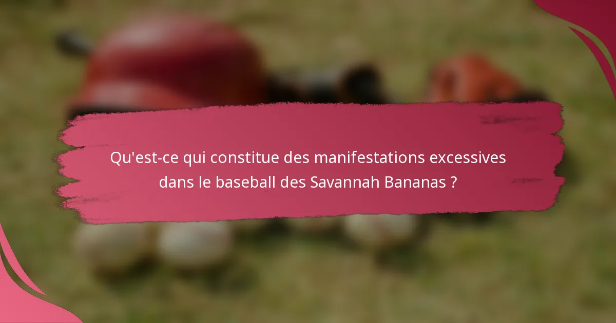 Qu'est-ce qui constitue des manifestations excessives dans le baseball des Savannah Bananas ?