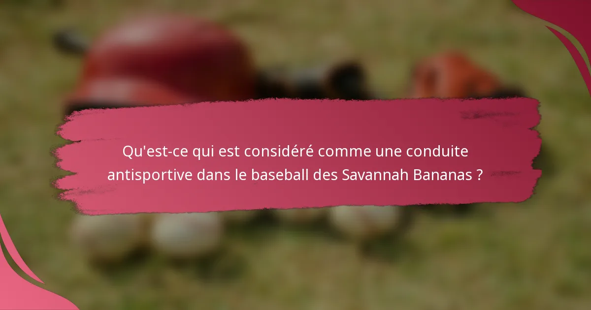 Qu'est-ce qui est considéré comme une conduite antisportive dans le baseball des Savannah Bananas ?